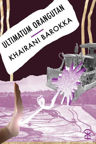 The cover of Khairani Barokka's book Ultimatum Orangutan. The book cover is dark and light purple with gold vertical stripes on the right and left hand side, and features the image of a hand in a stop gesture towards a bulldozer. These images are collaged on top of a purple-tinted photograph of a landscape in West Sumatra, Indonesia.